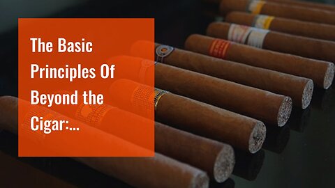 The Basic Principles Of Beyond the Cigar: Understanding the Role of Tobacco in Cuban Culture