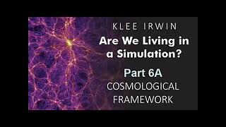 Klee Irwin - Are We Living in a Simulation? - Part 6A - Cosmological Framework