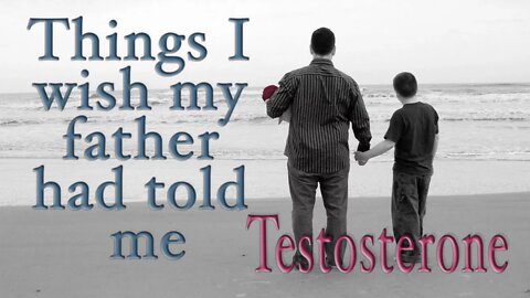 Things I wish my father had told me - testosterone