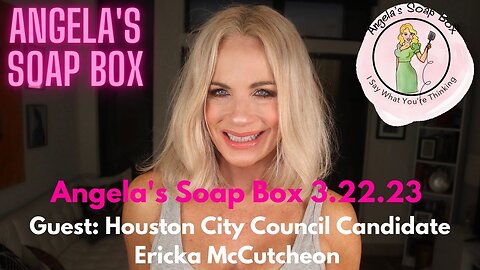 Angela's Soap Box 3.22.23 -- Guest: Houston City Council Candidate Ericka McCrutcheon AUDIO