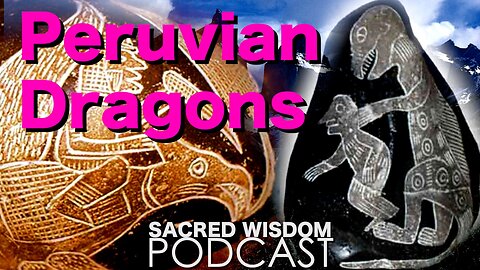 Peruvian Dragons | Ica Stones Peru | Sacred Wisdom Podcast