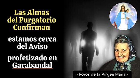 Las Almas del Purgatorio Confirman que estamos Cerca del Aviso profetizado en Garabandal