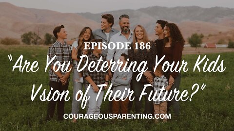 Episode 186 - “Are You Deterring Your Kid’s Vision of Their Future?”