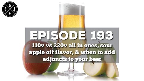 110v vs 220v all in ones, sour apple off flavor, & when to add adjuncts to your beer -- Ep. 193