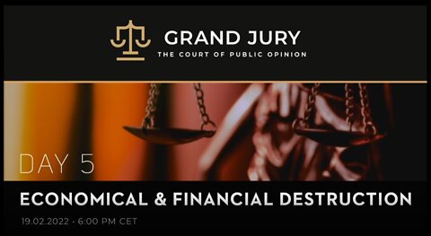 Grand Jury Day 5 - Crimes Against Humanity -Nuremberg 2.0 Economical and financial destruction