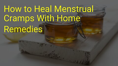 How to Heal Menstrual Cramps With Home Remedies