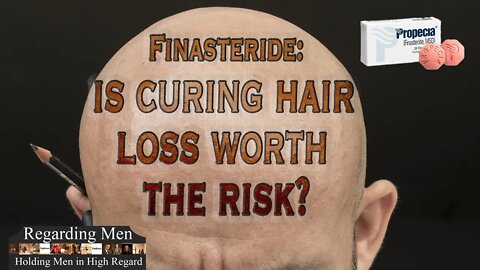 Finasteride: Is Curing Hair Loss Worth the Risk?