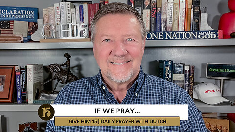 If We Pray... | Give Him 15: Daily Prayer with Dutch | December 8, 2022