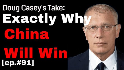 Doug Casey's Take [ep.#91] Exactly Why China Will Win