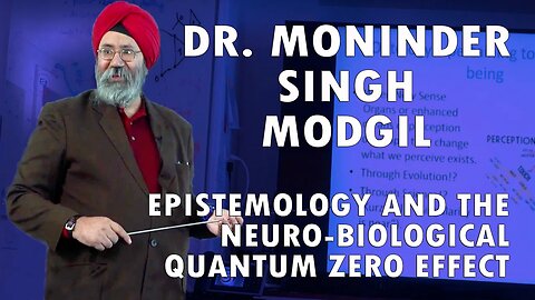 Dr. Moninder Singh Modgil - Epistemology and The Neuro-Biological Quantum Zeno Effect
