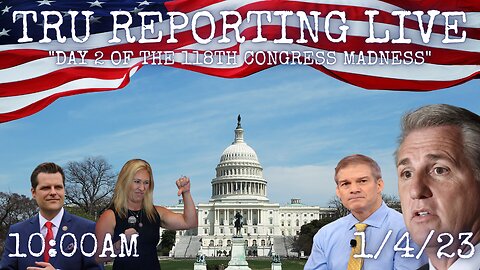 TRU REPORTING LIVE: "Day 2 Coverage of the 118th Congress Madness" 1/4/23