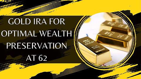 Gold IRA for Optimal Wealth Preservation at 62