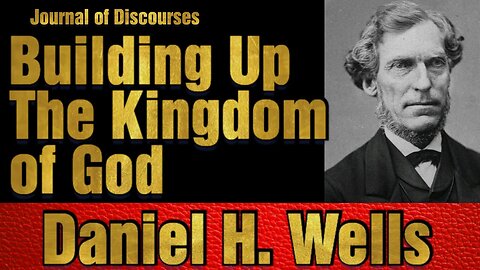 Building Up the Kingdom of God ~ Daniel H. Wells ~ JOD 9:16