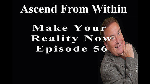 Ascend From Within Make Your Reality Now EP 56