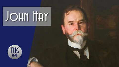 John Hay: The Most Important Person You Have Never Heard Of