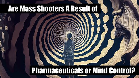 Are Mass Shooters A Result of Pharmaceuticals or Mind Control?