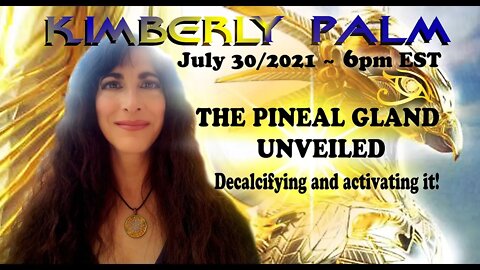 The Pineal Gland unveiled ~ with Kimberley Palm - July 30/2021