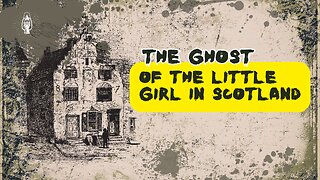 The Ghost of the Little Girl in Scotland