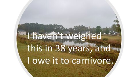 I haven't weighed this in 38 years, and I owe it to a carnivore diet