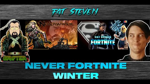 FAT Steven - #NEVERWINTER then #FORTNITE ? pt2