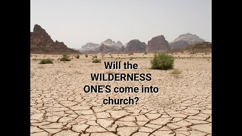Will the WILDERNESS ONE'S come into Church?