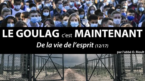 LE GOULAG c’est MAINTENANT - De la vie de l’esprit (12/17) - abbé Olivier Rioult