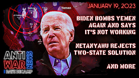 Biden Bombs Yemen Again and Says It's Not Working, Netanyahu Rejects Two-State Solution, and More