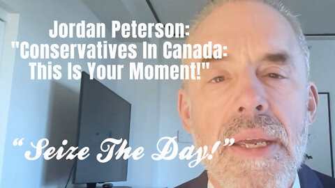 Jordan Peterson: "Conservatives In Canada: This Is Your Moment. Seize The Day!"