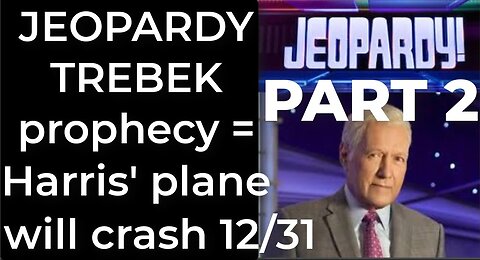 PART 2 - JEOPARDY TREBEK prophecy = Harris' plane will crash Dec 31