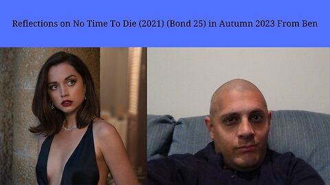 Reflections on No Time To Die (2021) (Bond 25) in Autumn 2023 From Ben Option 1 Thumbnail