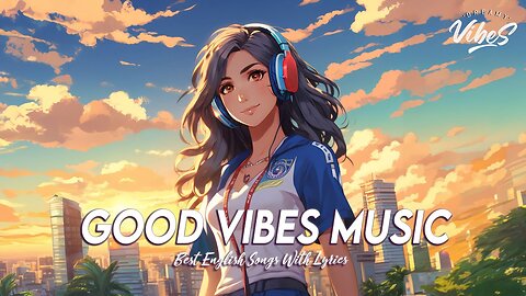 Good Vibes Music 🌻 Best Songs You Will Feel Happy and Positive After Listening To It (1)
