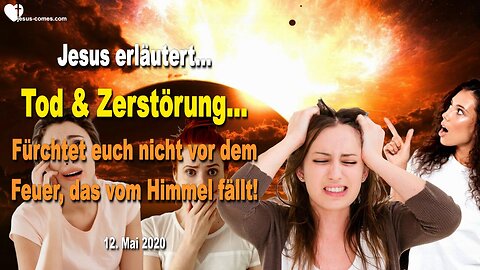 12. Mai 2020 🇩🇪 JESUS SPRICHT über Tod und Zerstörung... Fürchtet euch nicht vor dem Feuer, das vom Himmel fällt