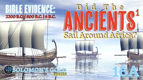 Did The Ancients Sail Around Africa? Bible Evidence. Solomon's Gold Series 16A