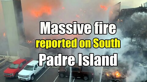 Massive fire reported on South Padre Island Fire