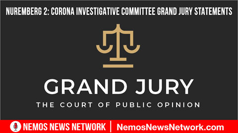 Nuremberg 2: Corona Investigative Committee Grand Jury Statements