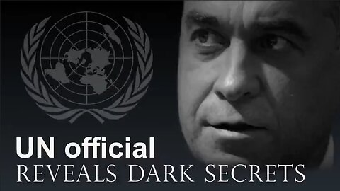 UN Official Reveals Dark Secrets