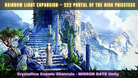 RAINBOW LIGHT EXPANSION ~ 222 Portal of the High Priestess ~ Crystalline Cosmic Channels ~ MIRROR