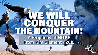 We Will Conquer The Mountain! - A Prophecy of HOPE From Kim Clement - 2012