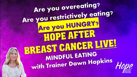 Ep 30 - Hope After Breast Cancer LIVE! Am I Hungry? Mindful Eating with Dawn Hopkins
