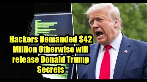 Hackers Demanded $42 Million Otherwise will release Donald Trump Secrets