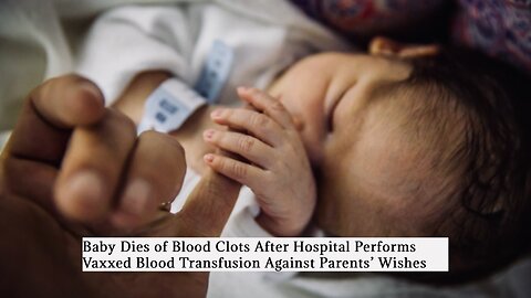 BABY DIES AFTER HOSPITAL PERFORMS VAXXED BLOOD TRANSFUSION AGAINST PARENTS WISHES | 15.12.2022