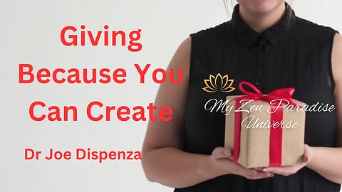 Giving Because You Can Create: Dr Joe Dispenza