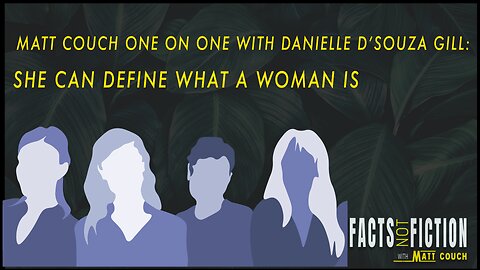Matt Couch One On One With Danielle D’Souza Gill: She Can Define What A Woman Is! - Facts Not Fiction