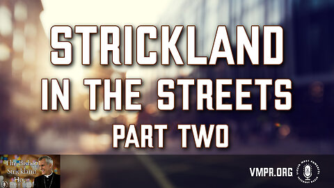 24 Apr 24, The Bishop Strickland Hour: Strickland in the Streets, Part 2