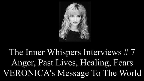 The Inner Whispers Interviews # 7 Anger, Past Lives, Fears, Message To The World