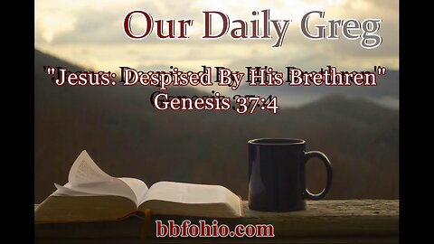 067 Jesus: Despised By His Brothers (Genesis 37;4) Our Daily Greg