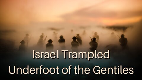 Israel Trampled Underfoot of the Gentiles
