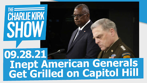 Inept American Generals Get Grilled on Capitol Hill | The Charlie Kirk Show LIVE 9.28.21