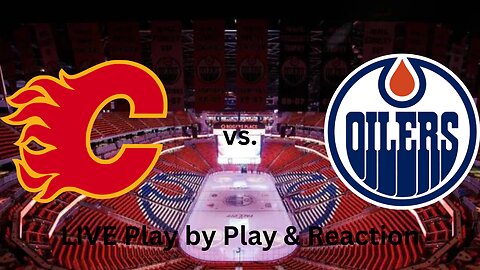 Calgary Flames vs. Edmonton Oilers LIVE Play by Play & Reaction