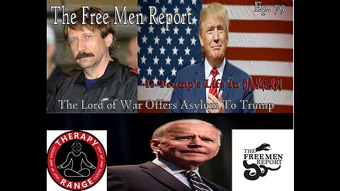 The Free Men Report Ep. 79: Is Trump's Life In Danger? The Lord of War Offers Asylum!!!